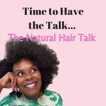Time to Have The Talk…The Natural Hair Talk