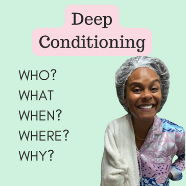 Deep Conditioning...Who? What? When? Where? Why?