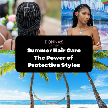 Summer Hair Care: The Power of Protective Styles